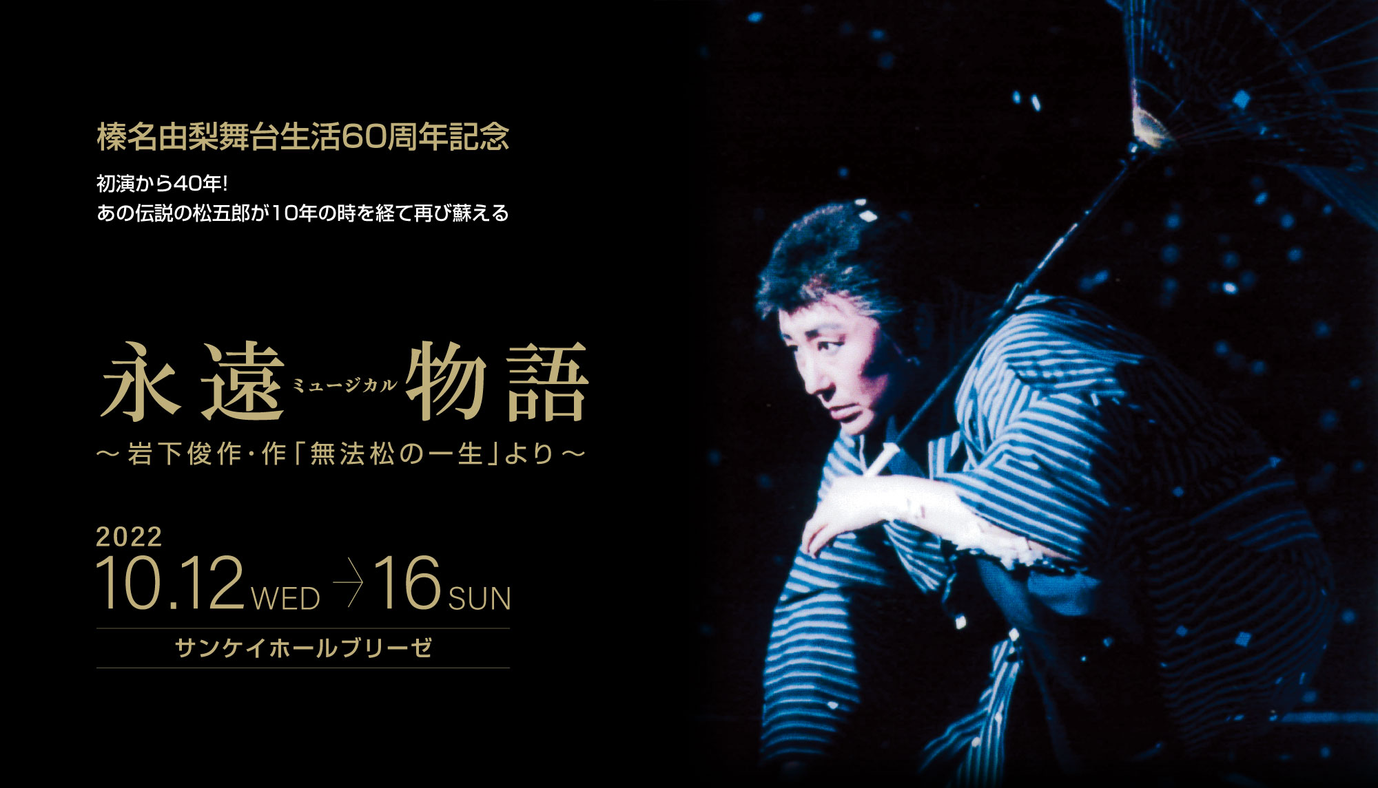 ミュージカル永遠物語~岩下俊作・作「無法松の一生」より~榛名由梨舞台生活60周年記念。初演から40年!あの伝説の松五郎が10年の時を経て再び蘇える。2022年10月12日(水)~16日(日)サンケイホールブリーゼ
